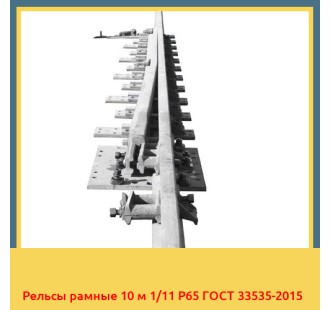 Рельсы рамные 10 м 1/11 Р65 ГОСТ 33535-2015 в Атырау